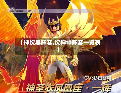 【神次黑阵容,次神t0阵容一览表】