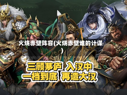火烧赤壁阵容(火烧赤壁谁的计谋)-第2张图片