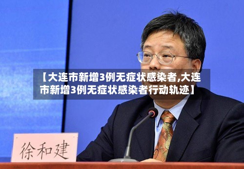 【大连市新增3例无症状感染者,大连市新增3例无症状感染者行动轨迹】-第3张图片