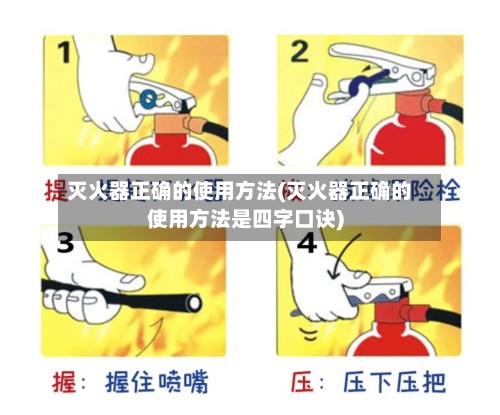 灭火器正确的使用方法(灭火器正确的使用方法是四字口诀)-第2张图片