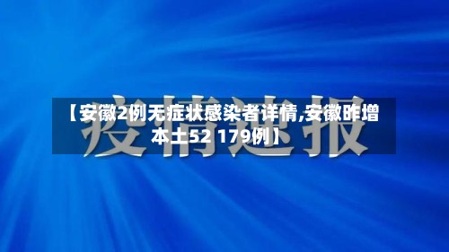 【安徽2例无症状感染者详情,安徽昨增本土52 179例】-第3张图片