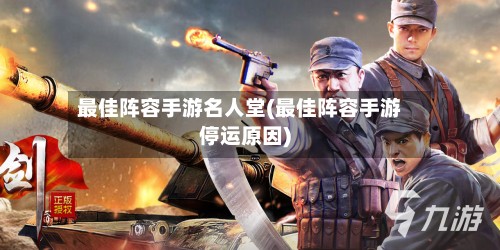 最佳阵容手游名人堂(最佳阵容手游停运原因)