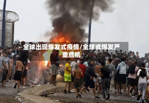 全球出现爆发式疫情/全球或爆发严重危机-第2张图片