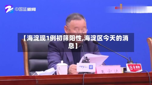 【海淀现1例初筛阳性,海淀区今天的消息】