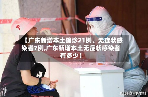 【广东新增本土确诊21例、无症状感染者7例,广东新增本土无症状感染者有多少】-第3张图片