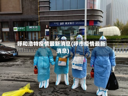 呼和浩特疫情最新消息(呼市疫情最新消息)