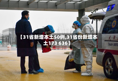 【31省新增本土50例,31省份新增本土173 636】