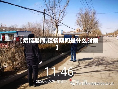 【疫情期间,疫情期间是什么时候】-第2张图片