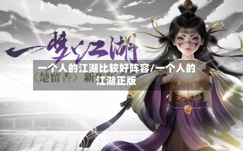 一个人的江湖比较好阵容/一个人的江湖正版