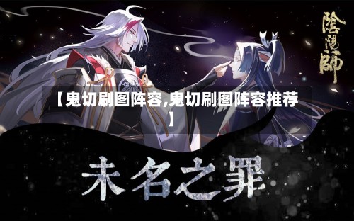 【鬼切刷图阵容,鬼切刷图阵容推荐】