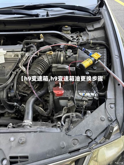 【h9变速箱,h9变速箱油更换步骤】