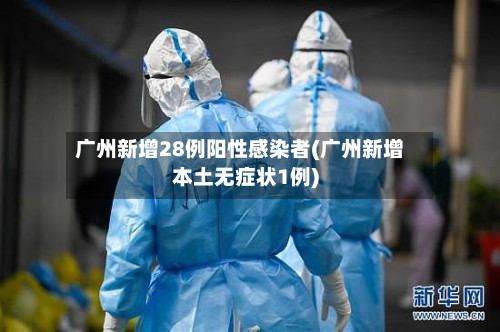 广州新增28例阳性感染者(广州新增本土无症状1例)