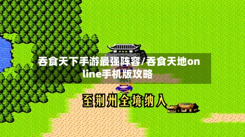 吞食天下手游最强阵容/吞食天地online手机版攻略-第2张图片