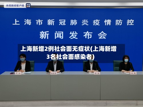 上海新增2例社会面无症状(上海新增3名社会面感染者)