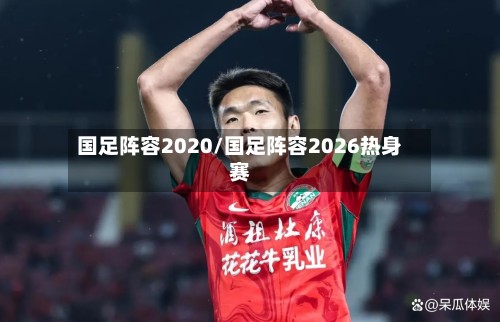 国足阵容2020/国足阵容2026热身赛