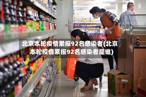 北京本轮疫情累报92名感染者(北京本轮疫情累报92名感染者是谁)