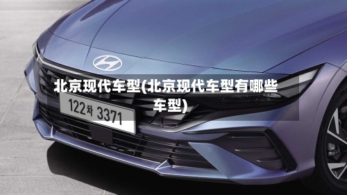北京现代车型(北京现代车型有哪些车型)-第2张图片