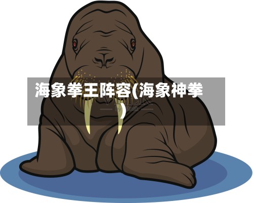 海象拳王阵容(海象神拳)-第2张图片