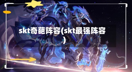 skt奇葩阵容(skt最强阵容)-第2张图片