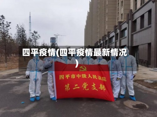 四平疫情(四平疫情最新情况)-第2张图片