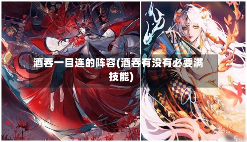 酒吞一目连的阵容(酒吞有没有必要满技能)-第2张图片
