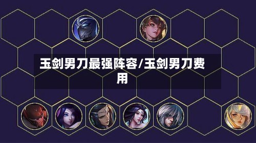 玉剑男刀最强阵容/玉剑男刀费用