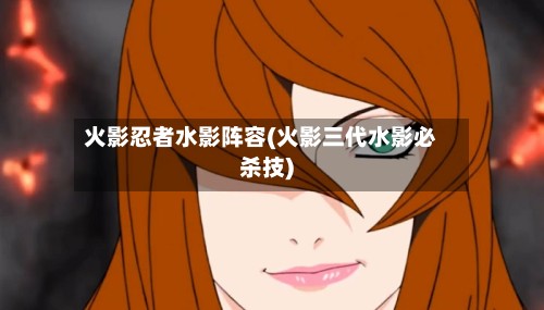 火影忍者水影阵容(火影三代水影必杀技)-第3张图片