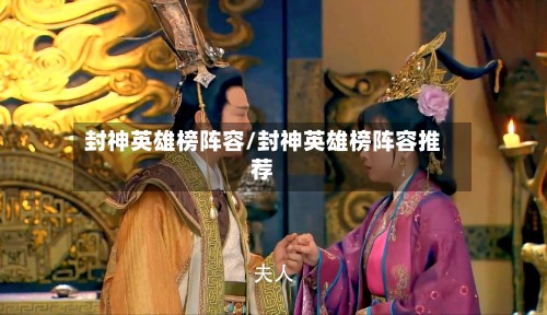 封神英雄榜阵容/封神英雄榜阵容推荐