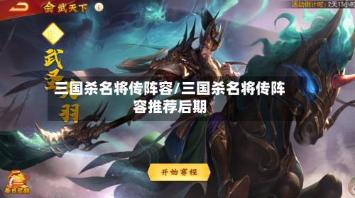 三国杀名将传阵容/三国杀名将传阵容推荐后期
