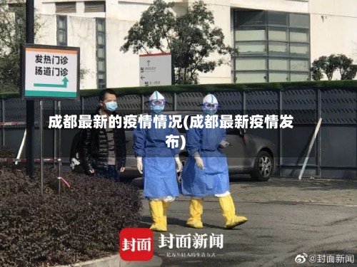 成都最新的疫情情况(成都最新疫情发布)-第2张图片