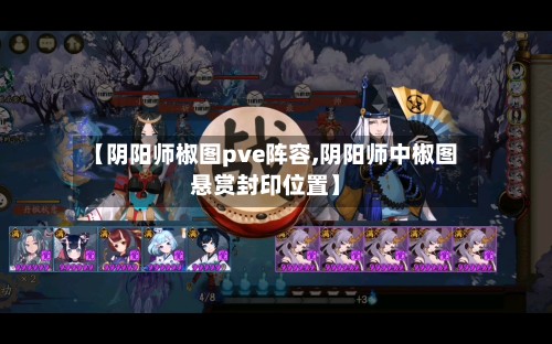 【阴阳师椒图pve阵容,阴阳师中椒图悬赏封印位置】