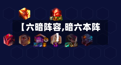 【六暗阵容,暗六本阵】-第2张图片
