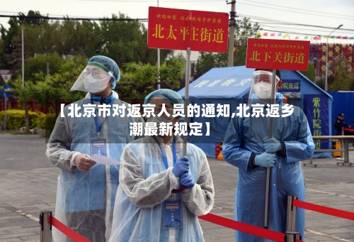 【北京市对返京人员的通知,北京返乡潮最新规定】