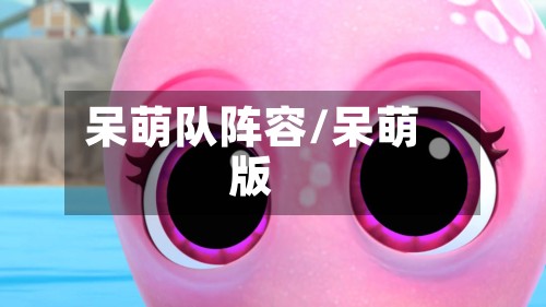 呆萌队阵容/呆萌版-第3张图片