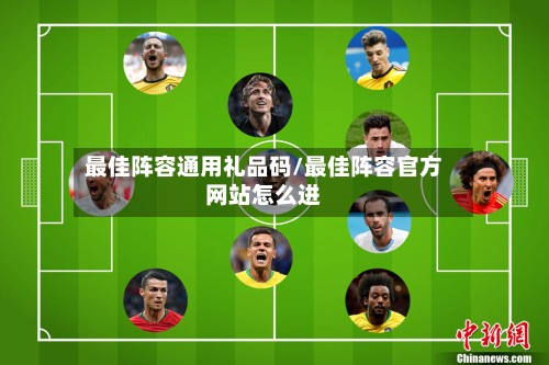 最佳阵容通用礼品码/最佳阵容官方网站怎么进-第2张图片