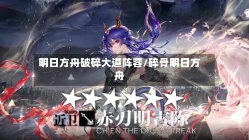 明日方舟破碎大道阵容/碎骨明日方舟