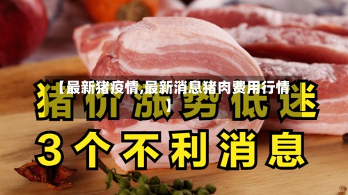 【最新猪疫情,最新消息猪肉费用行情】