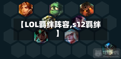 【LOL羁绊阵容,s12羁绊】
