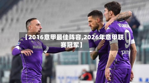【2016意甲最佳阵容,2026年意甲联赛冠军】