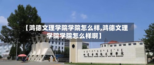 【鸿德文理学院学院怎么样,鸿德文理学院学院怎么样啊】