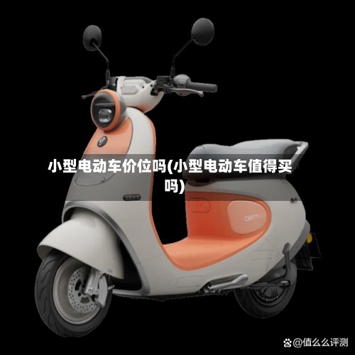 小型电动车价位吗(小型电动车值得买吗)-第3张图片