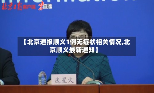 【北京通报顺义1例无症状相关情况,北京顺义最新通知】