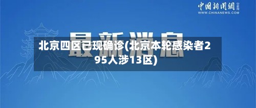 北京四区已现确诊(北京本轮感染者295人涉13区)-第3张图片