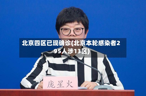 北京四区已现确诊(北京本轮感染者295人涉13区)