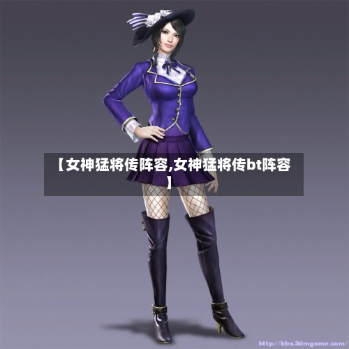 【女神猛将传阵容,女神猛将传bt阵容】