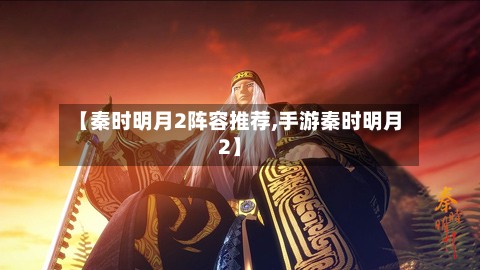 【秦时明月2阵容推荐,手游秦时明月2】