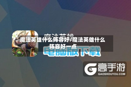 魔法英雄什么阵容好/魔法英雄什么阵容好一点