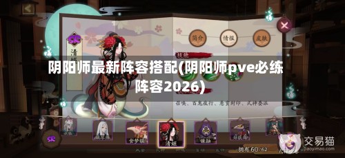 阴阳师最新阵容搭配(阴阳师pve必练阵容2026)
