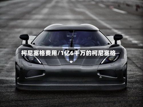柯尼塞格费用/1亿6千万的柯尼塞格