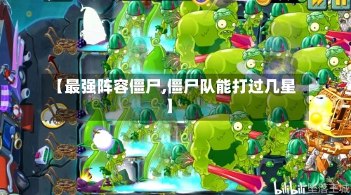 【最强阵容僵尸,僵尸队能打过几星】-第2张图片